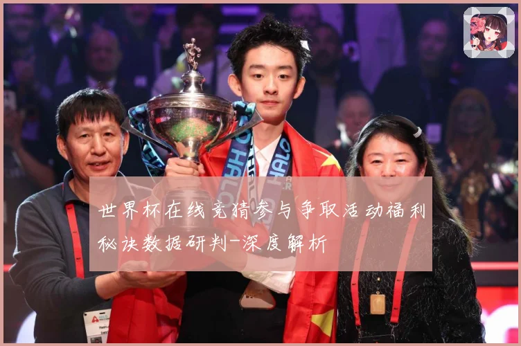 世界杯在线竞猜参与争取活动福利秘诀数据研判-深度解析