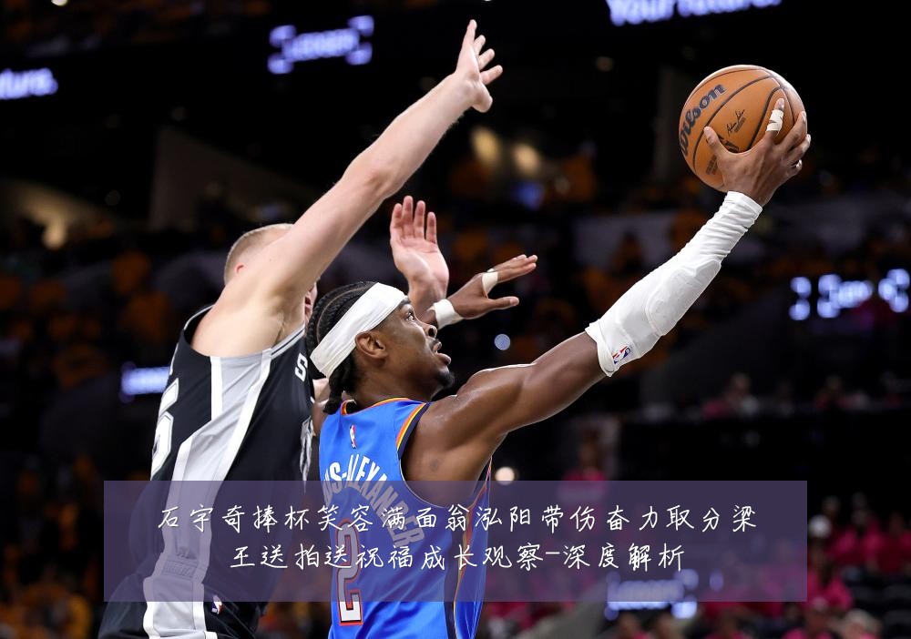 石宇奇捧杯笑容满面翁泓阳带伤奋力取分梁王送拍送祝福成长观察-深度解析