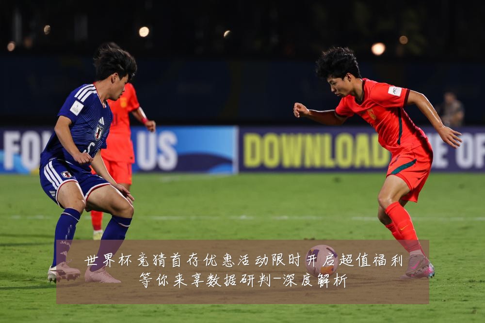 世界杯竞猜首存优惠活动限时开启超值福利等你来享数据研判-深度解析